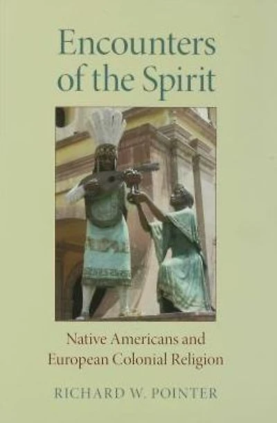 Encounters of the Spirit: Native Americans and European Colonial Religion