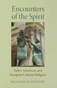 Encounters of the Spirit: Native Americans and European Colonial Religion