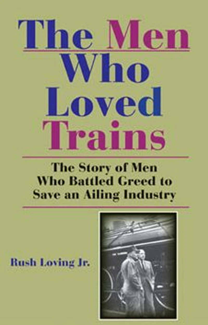The Men Who Loved Trains: Story of Battled Greed to Save an Ailing Industry