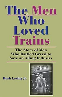 The Men Who Loved Trains: Story of Battled Greed to Save an Ailing Industry