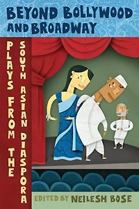 Beyond Bollywood and Broadway: Plays from the South Asian Diaspora