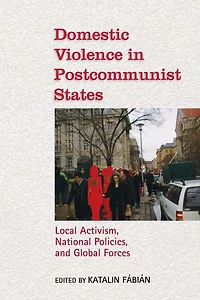 Domestic Violence in Postcommunist States: Local Activism, National Policies, and Global Forces