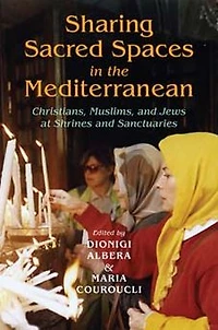 Sharing Sacred Spaces the Mediterranean: Christians, Muslims, and Jews at Shrines Sanctuaries