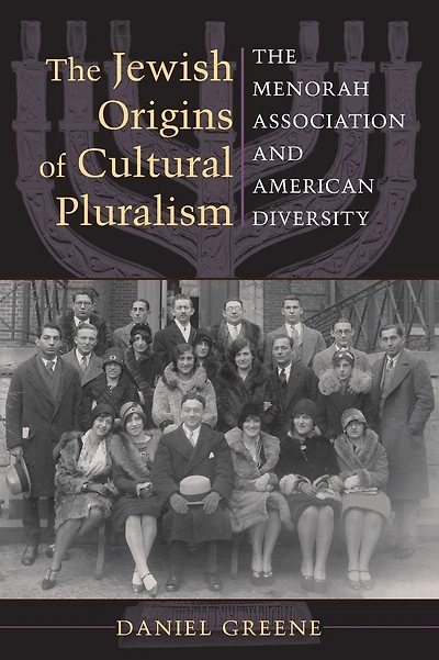 The Jewish Origins of Cultural Pluralism: Menorah Association and American Diversity