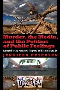 Murder, the Media, and Politics of Public Feelings: Remembering Matthew Shepard James Byrd Jr.