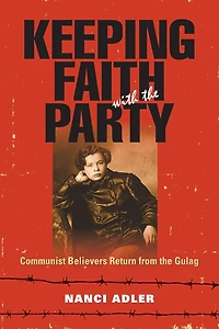 Keeping Faith with the Party: Communist Believers Return from Gulag