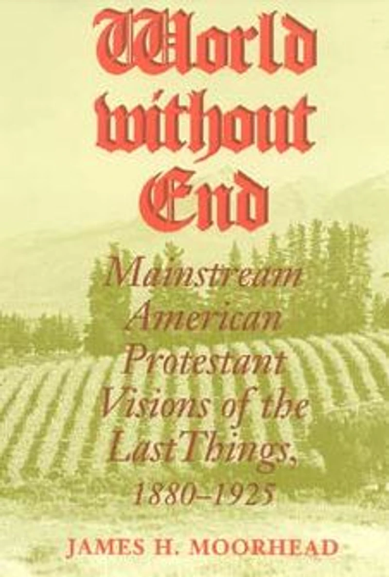 World Without End: Mainstream American Protestant Visions of the Last Things, 1880-1925