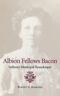 Albion Fellows Bacon: Indiana's Municipal Housekeeper
