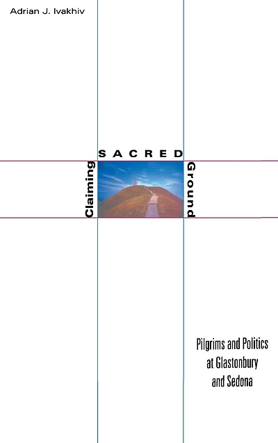 Claiming Sacred Ground: Pilgrims and Politics at Glastonbury and Sedona