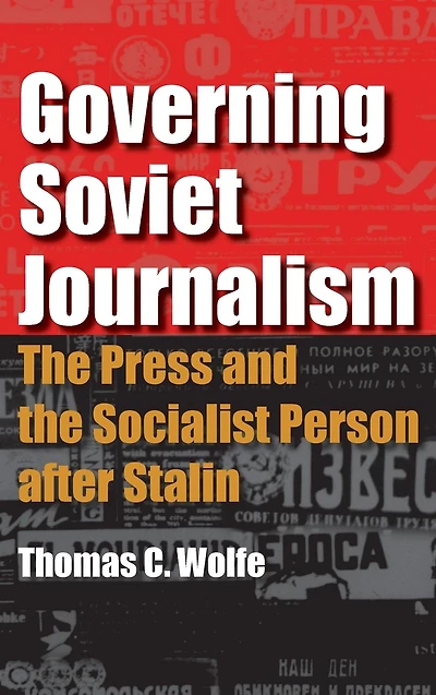 Governing Soviet Journalism: the Press and Socialist Person after Stalin