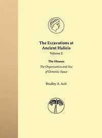 The Excavations at Ancient Halieis, Vol. 1: The Houses: The Organization and Use of Domestic Space