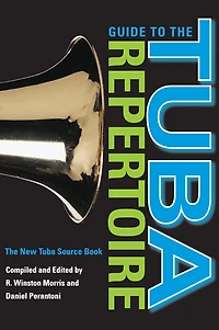 Guide to the Tuba Repertoire, Second Edition: The New Tuba Source Book