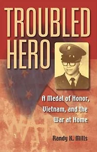 Troubled Hero: A Medal of Honor, Vietnam, and the War at Home