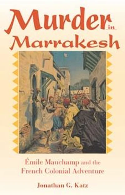 Murder in Marrakesh: Émile Mauchamp and the French Colonial Adventure