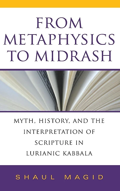 From Metaphysics to Midrash: Myth, History, and the Interpretation of Scripture Lurianic Kabbala