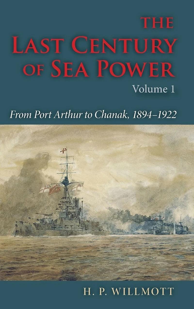The Last Century of Sea Power, Volume 1: From Port Arthur to Chanak, 1894-1922