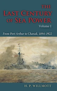 The Last Century of Sea Power, Volume 1: From Port Arthur to Chanak, 1894-1922