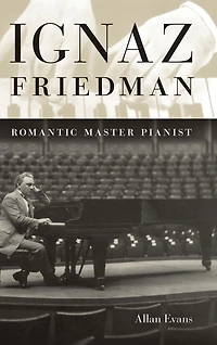 Ignaz Friedman: Romantic Master Pianist
