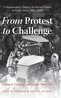 From Protest to Challenge, Volume 6: A Documentary History of African Politics in South Africa, 1882-1990, Challenge and Victory, 1980-1990