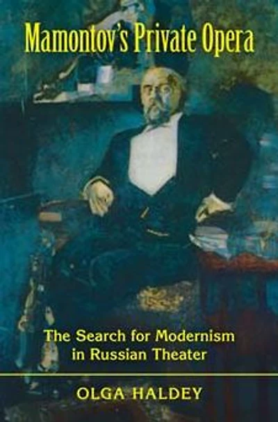 Mamontov's Private Opera: The Search for Modernism in Russian Theater