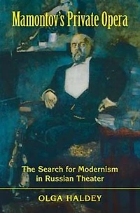 Mamontov's Private Opera: The Search for Modernism in Russian Theater