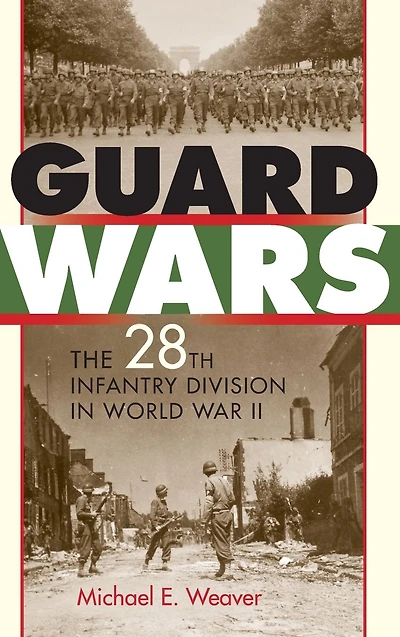 Guard Wars: The 28th Infantry Division in World War II