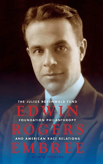 Edwin Rogers Embree: The Julius Rosenwald Fund, Foundation Philanthropy, and American Race Relations