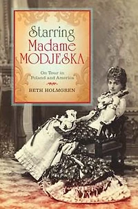 Starring Madame Modjeska: On Tour Poland and America