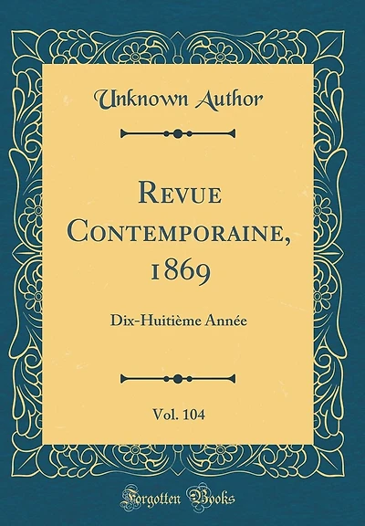 Revue Contemporaine, 1869, Vol. 104: Dix-Huitième Année (Classic Reprint)