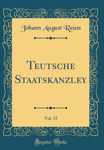 Teutsche Staatskanzley, Vol. 15 (Classic Reprint)