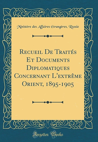 Recueil De Traités Et Documents Diplomatiques Concernant L'extrême Orient, 1895-1905 (Classic Reprint)