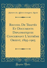Recueil De Traités Et Documents Diplomatiques Concernant L'extrême Orient, 1895-1905 (Classic Reprint)