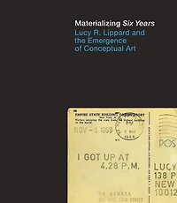 Materializing Six Years: Lucy R. Lippard and the Emergence of Conceptual Art