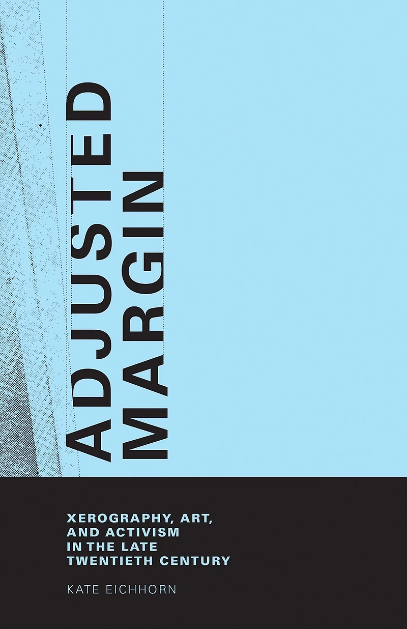 Adjusted Margin: Xerography, Art, and Activism the Late Twentieth Century