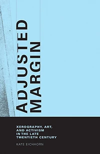 Adjusted Margin: Xerography, Art, and Activism the Late Twentieth Century