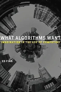What Algorithms Want: Imagination the Age of Computing