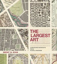 The Largest Art: a Measured Manifesto for Plural Urbanism