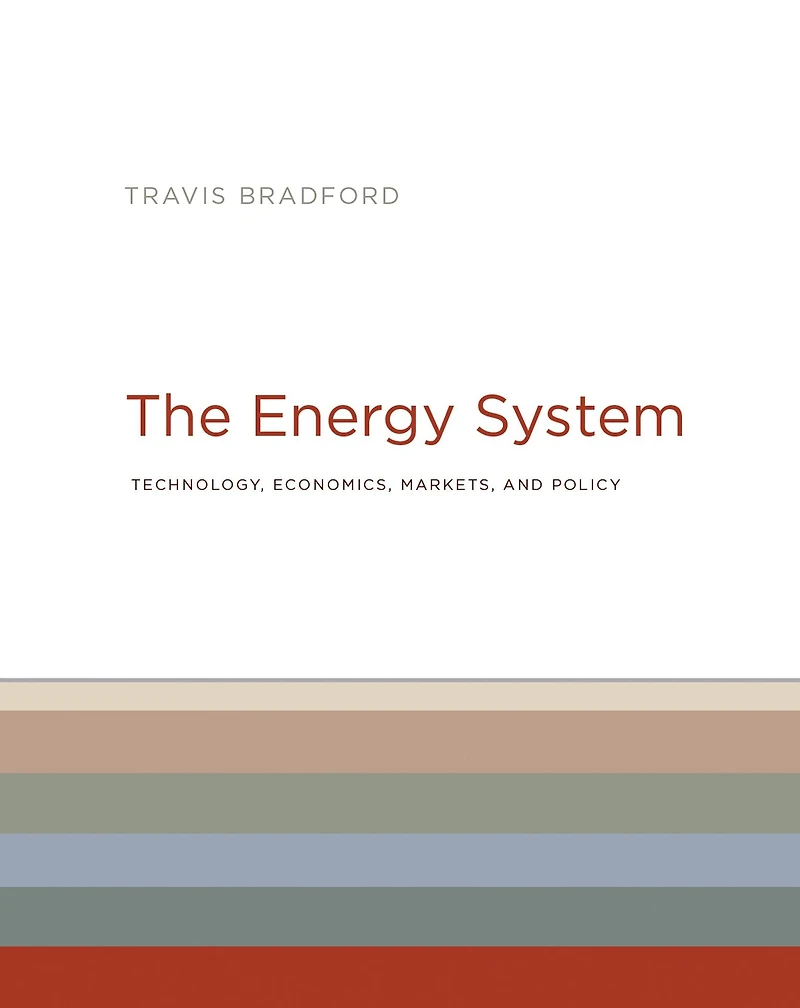 The Energy System: Technology, Economics, Markets, and Policy