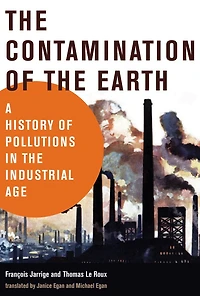 the Contamination of Earth: A History Pollutions Industrial Age