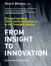 From Insight to Innovation: Engineering Ideas That Transformed America the Twentieth Century