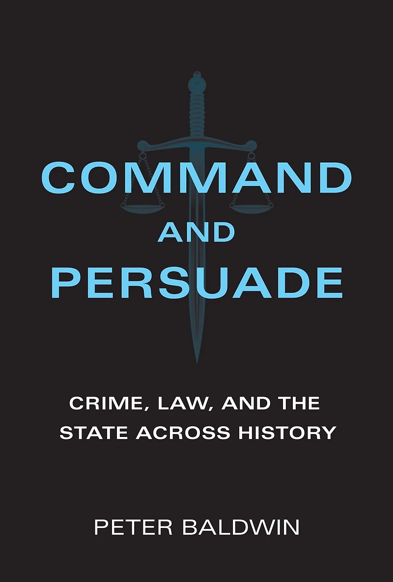 Command and Persuade: Crime, Law, the State across History