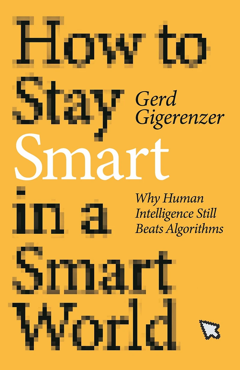 How to Stay Smart a World: Why Human Intelligence Still Beats Algorithms