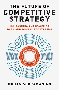 the Future of Competitive Strategy: Unleashing Power Data and Digital Ecosystems