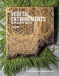 Vegetal Entwinements in Philosophy and Art: A Reader