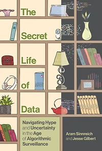 the Secret Life of Data: Navigating Hype and Uncertainty Age Algorithmic Surveillance
