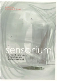 Sensorium: Embodied Experience, Technology, and Contemporary Art