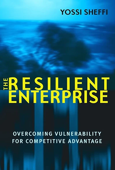 The Resilient Enterprise: Overcoming Vulnerability for Competitive Advantage