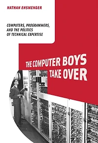 The Computer Boys Take Over: Computers, Programmers, and the Politics of Technical Expertise