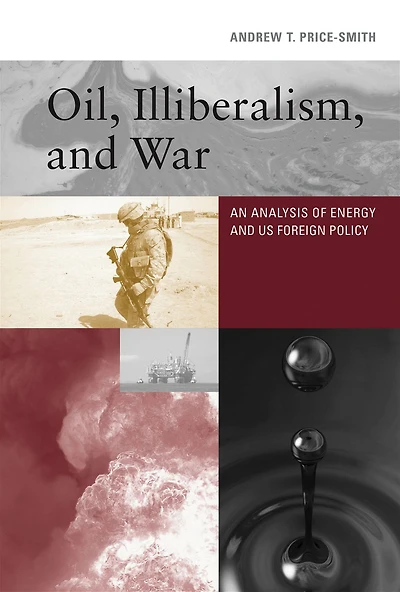 Oil, Illiberalism, and War: An Analysis of Energy US Foreign Policy
