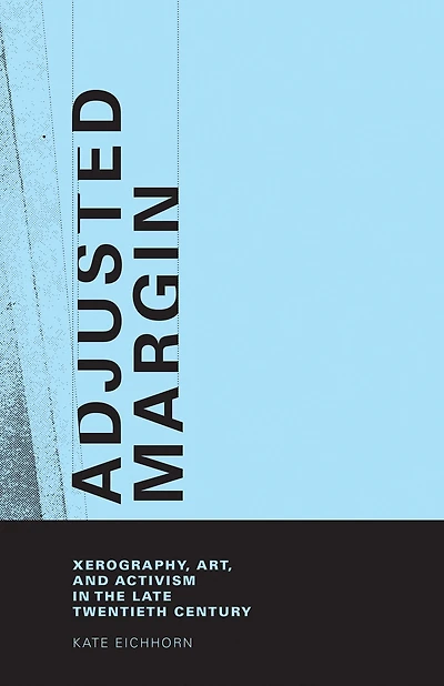 Adjusted Margin: Xerography, Art, and Activism the Late Twentieth Century
